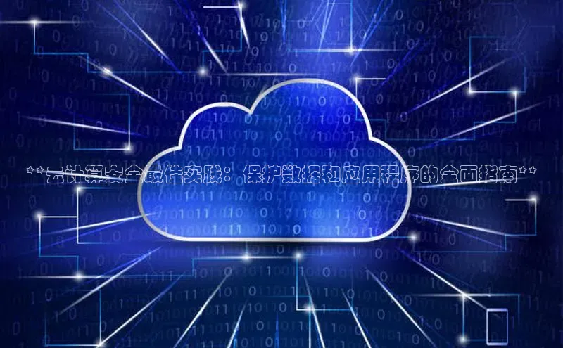 杏鑫注册开户普信公司**云计算安全最佳实践：保护数据和应用程序的全面指南**