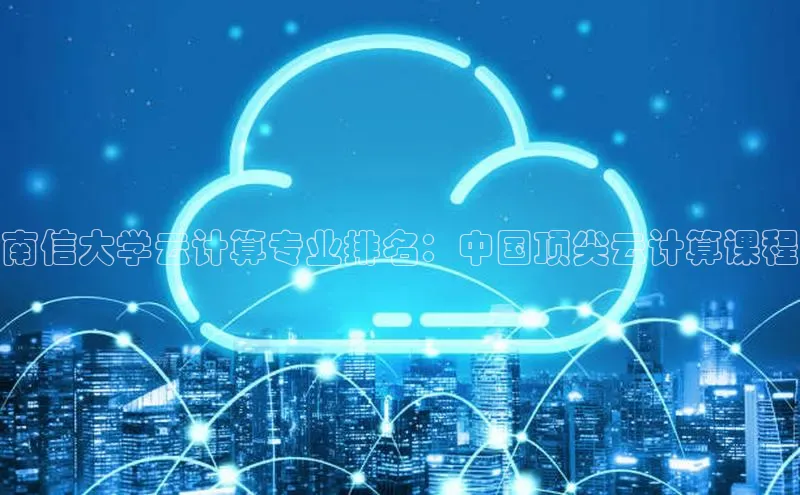 杏鑫登录测速诸葛科技南信大学云计算专业排名：中国顶尖云计算课程