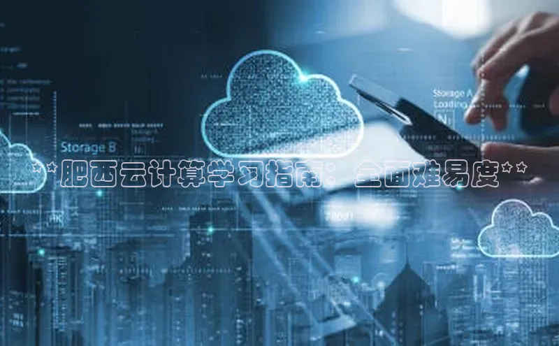 杏鑫平台注册官网阿里尔公司**肥西云计算学习指南：全面难易度**
