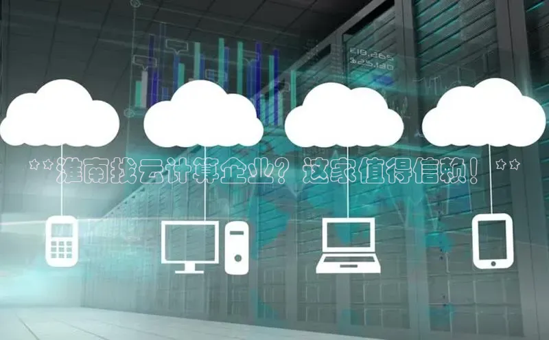 杏鑫平台开户百家号**淮南找云计算企业？这家值得信赖！**