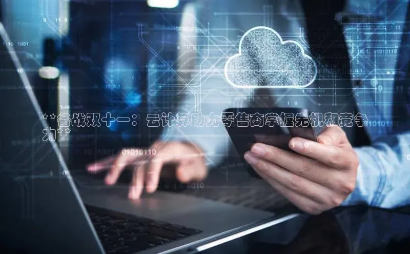 杏鑫彩票app官方下载路畅科技**备战双十一：云计算助力零售商掌握先机和竞争
力**