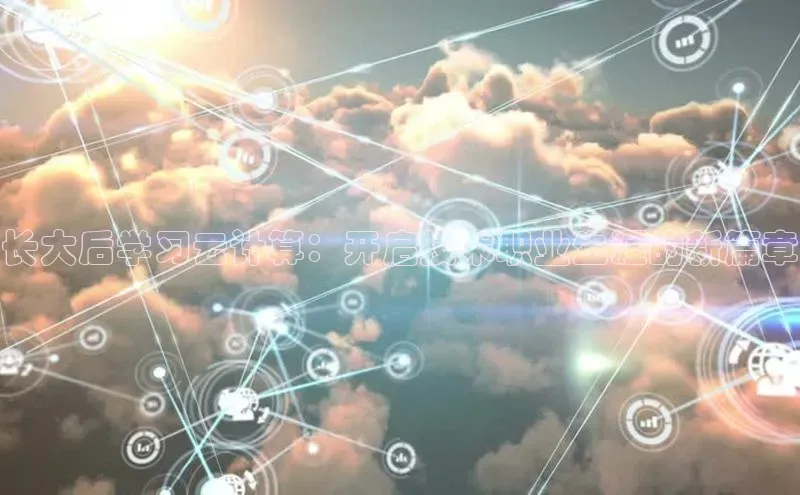 杏鑫彩票app官方下载颐驰 06长大后学习云计算：开启技术职业生涯的新篇章