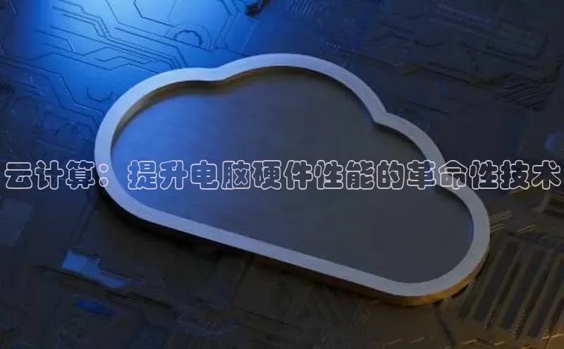 杏鑫平台线路测速赛富乐斯云计算：提升电脑硬件性能的革命性技术