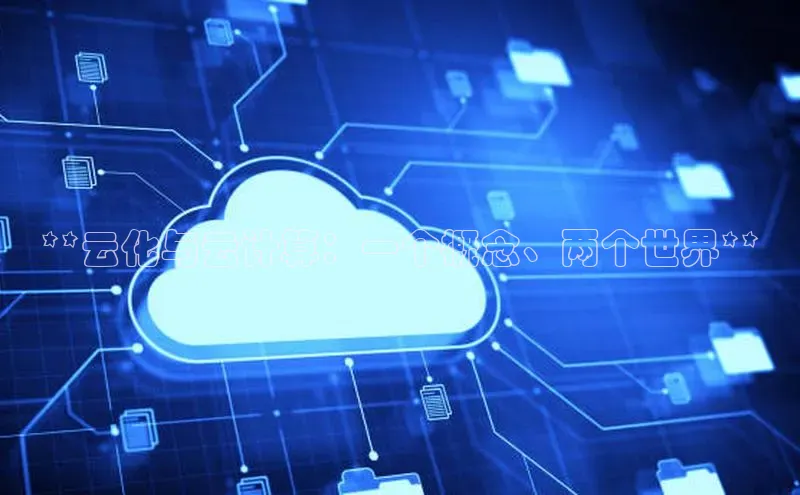 杏鑫注册平台官方网站每日互动**云化与云计算：一个概念、两个世界**