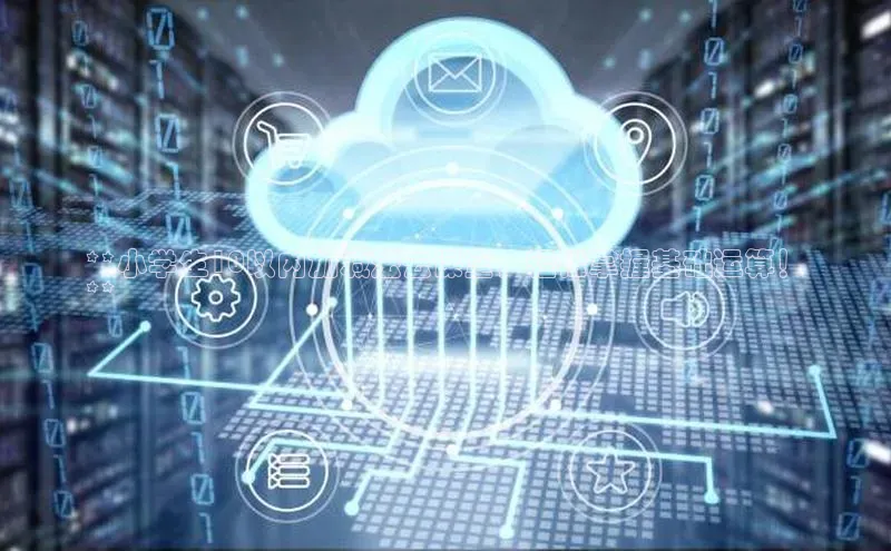 杏鑫平台线路测速赛富乐斯**小学生10以内加减法云课堂，轻松掌握基础运算！
**