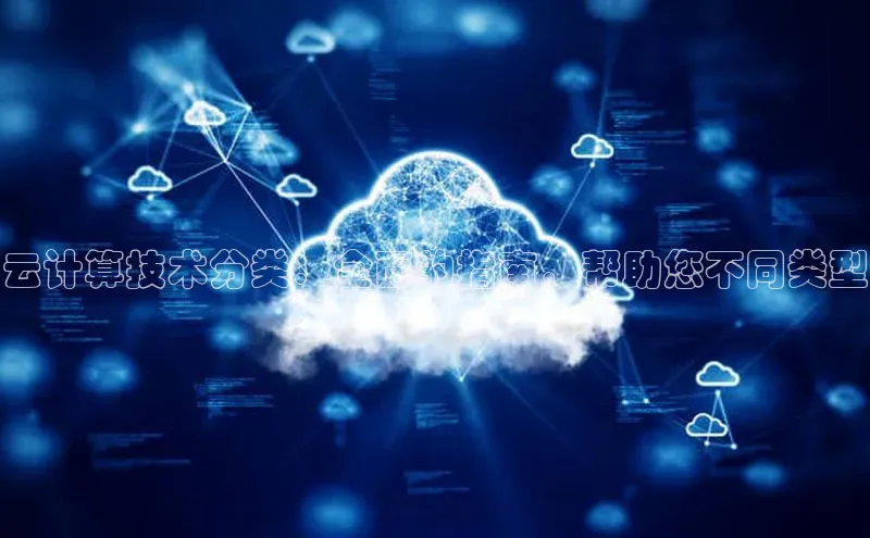 杏鑫注册登录代理巴美列捷福云计算技术分类：全面的指南，帮助您不同类型