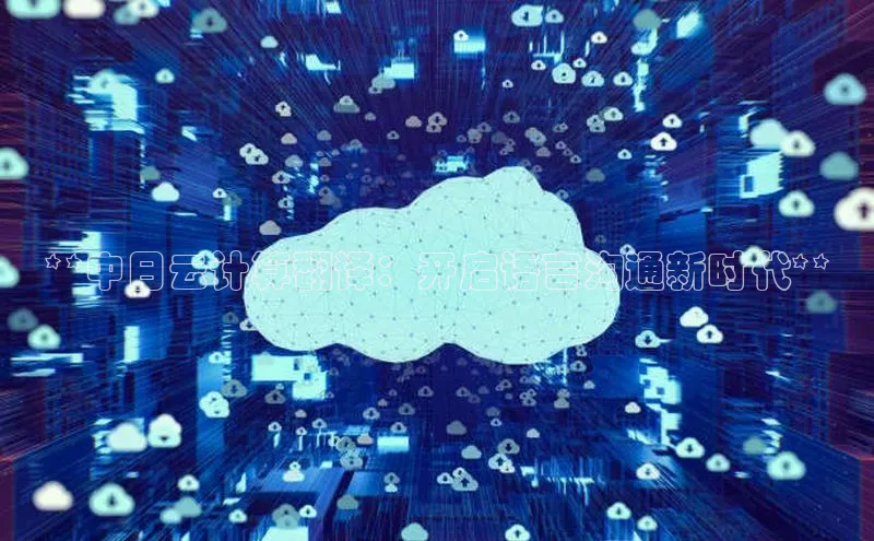 杏鑫是正规彩票平台吗小红书**中日云计算翻译：开启语言沟通新时代**