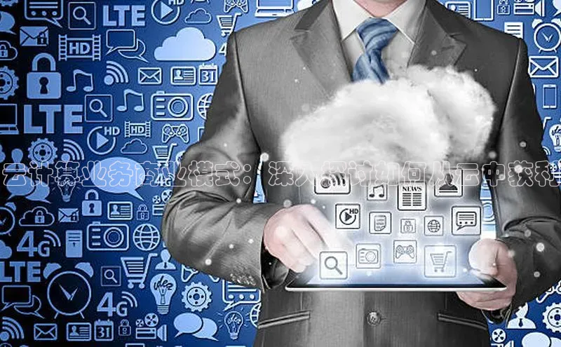 杏鑫平台注册官网阿里尔公司云计算业务商业模式：深入探讨如何从云中获利