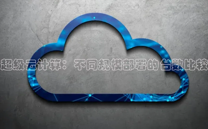 杏鑫平台登录地址极氪智能科技超级云计算：不同规模部署的台数比较