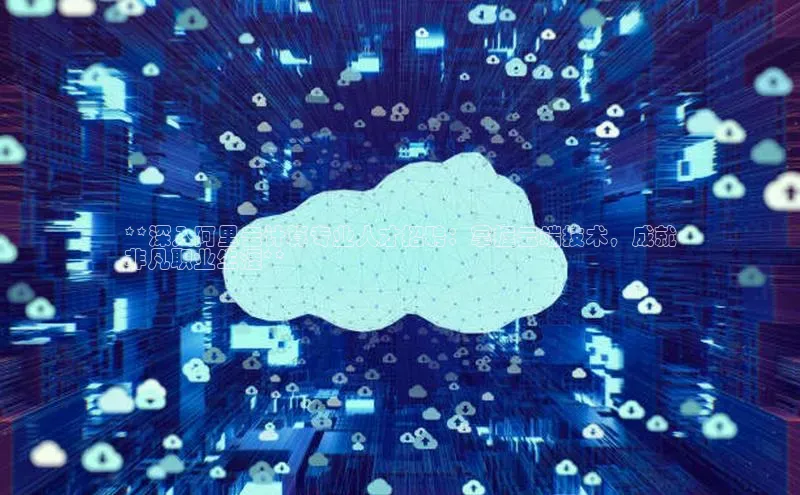 杏鑫注册平台官方网站ARGA公司**深入阿里云计算专业人才招聘：掌握云端技术，成就
非凡职业生涯**