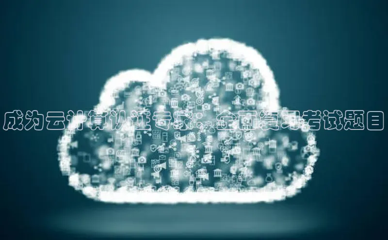 杏鑫注册平台官方网站百度安全社区成为云计算认证专家：全面复习考试题目