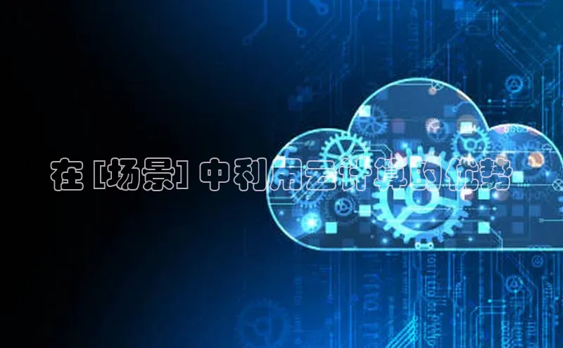 杏鑫平台注册登录百度 H5在 [场景] 中利用云计算的优势