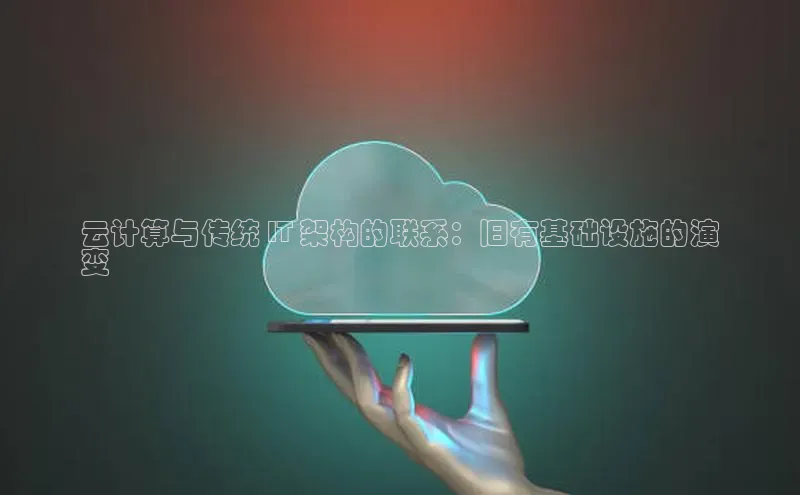 杏鑫是正规彩票平台吗百度翻译App云计算与传统 IT 架构的联系：旧有基础设施的演
变