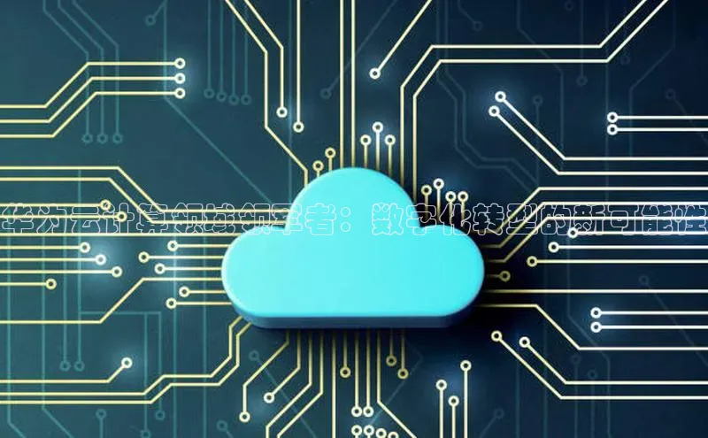 杏鑫平台开户58同城华为云计算领域领军者：数字化转型的新可能性