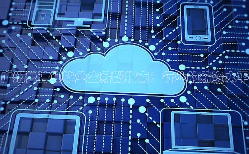 杏鑫注册登录地址华扬联众广州云计算毕业生薪酬指南：行业的薪资水平