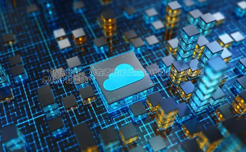 杏鑫新闻百度技术学院**畅快计算，尽在百度云周查询计算器：满足您
各种计算需求**