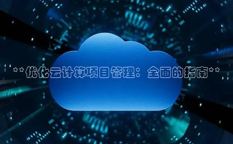 杏鑫登陆测速登录百度识图**优化云计算项目管理：全面的指南**