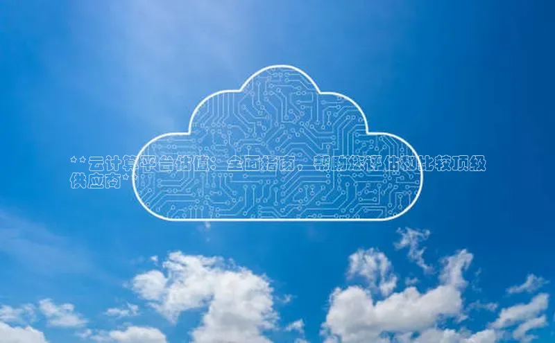 杏鑫彩票官网app雷柏科技**云计算平台估值：全面指南，帮助您评估和比较顶级
供应商**