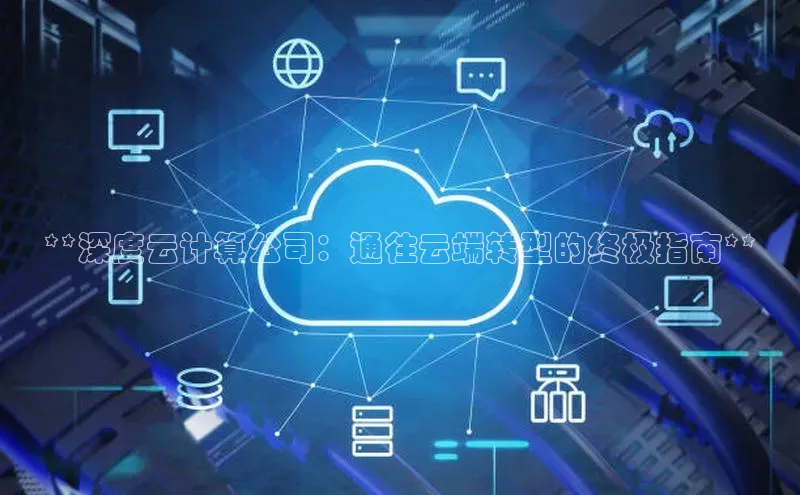 杏鑫平台注册入口慧博云通**深度云计算公司：通往云端转型的终极指南**