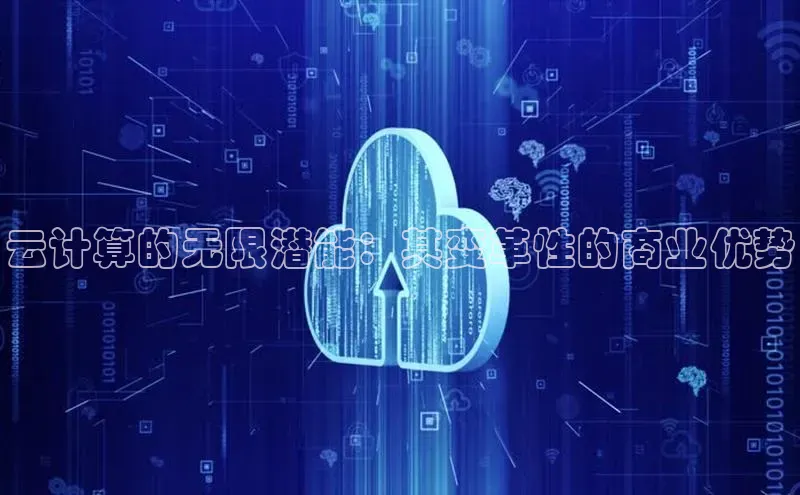杏鑫注册登录地址文心一言云计算的无限潜能：其变革性的商业优势