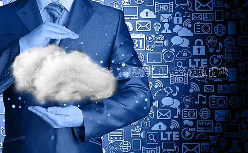 杏鑫新闻光魔科技三峡云计算收入前景：其规模、增长潜力和行业
影响力