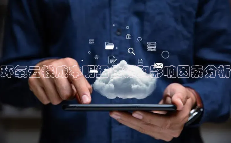 杏鑫平台注册登录百度网盘企业版环氧云铁成本明细估算和影响因素分析