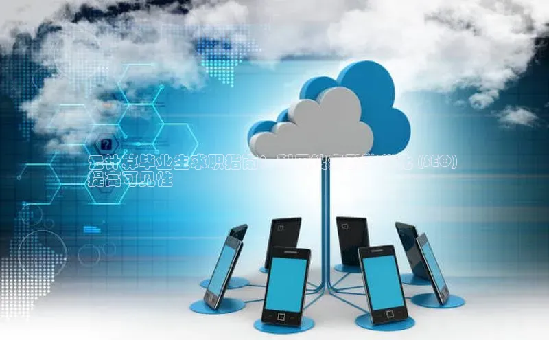 杏鑫注册地址百度智能门户云计算毕业生求职指南：利用搜索引擎优化 (SEO) 
提高可见性