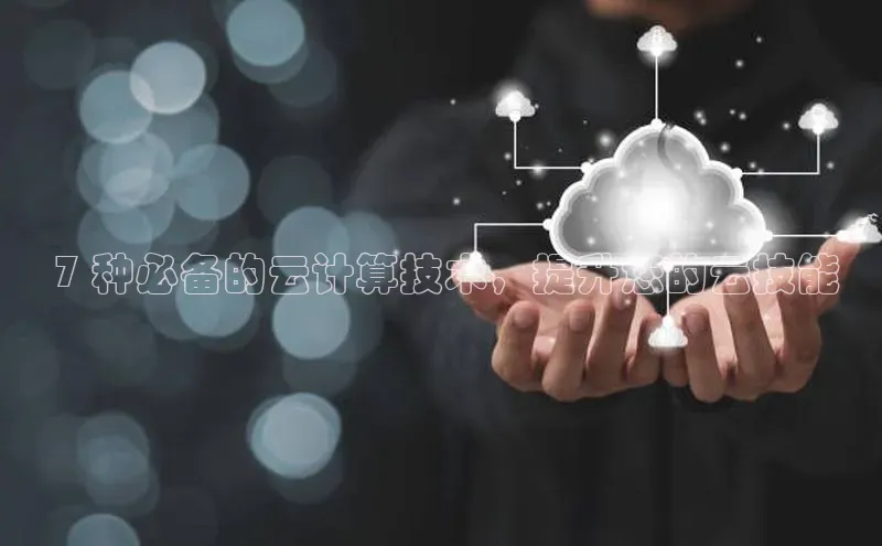 杏鑫注册开户中文在线 7 种必备的云计算技术，提升您的云技能