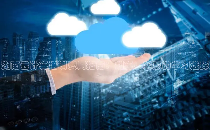 杏鑫平台线路测速字节跳动湖南云计算培训费用指南：划算、实惠的学习选择