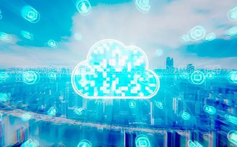 杏鑫平台开户猫眼新冠肺炎疫情中云计算的应用与创新：助力抗疫，提升
效率