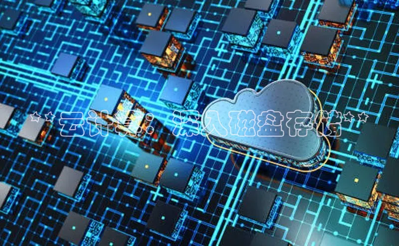 杏鑫平台线路测速赛富乐斯**云计算：深入磁盘存储**