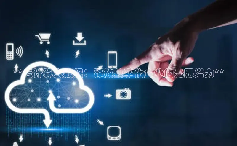 杏鑫注册开户百度Apollo**云计算大数据：释放数字化企业的无限潜力**