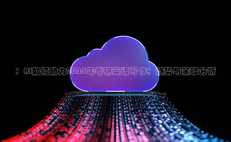杏鑫新闻百度技术学院：AI如何助力2025年考研英语写作：趋势与策略分析