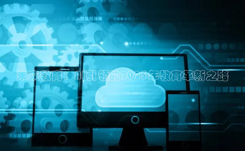 杏鑫登录测速百度社团赞助平台未来教育：AI引领的2025年教育革新之路