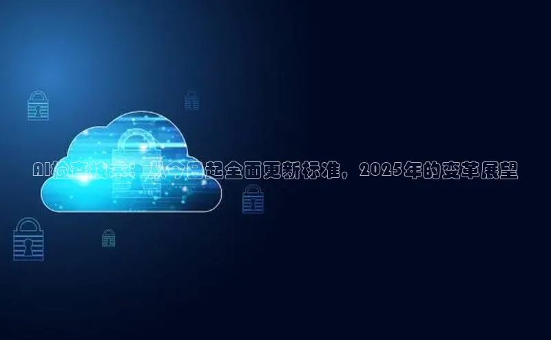 AI检查技术：从今日起全面更新标准，2025年的变革展望