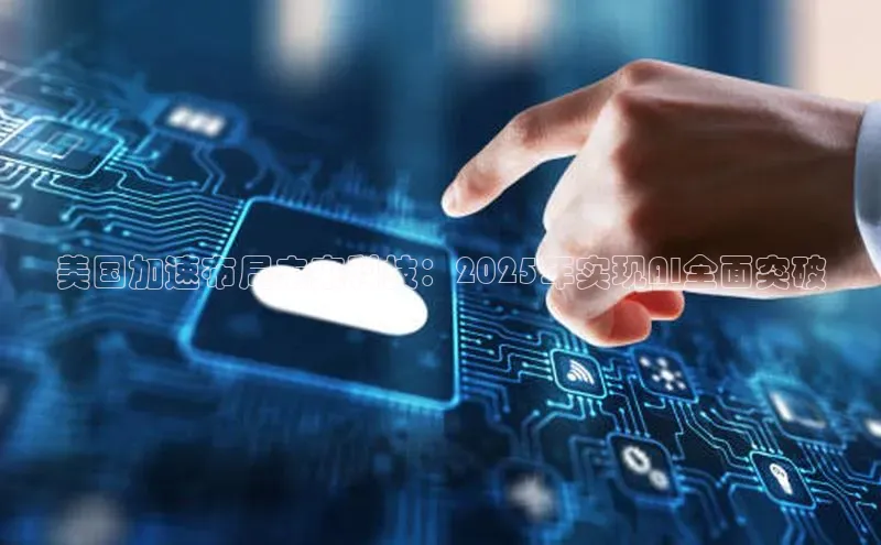 美国加速布局未来科技：2025年实现AI全面突破