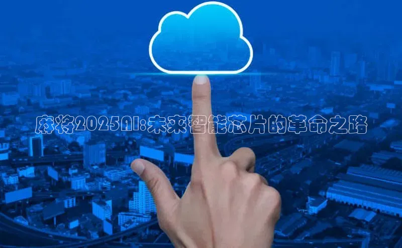 麻将2025AI:未来智能芯片的革命之路