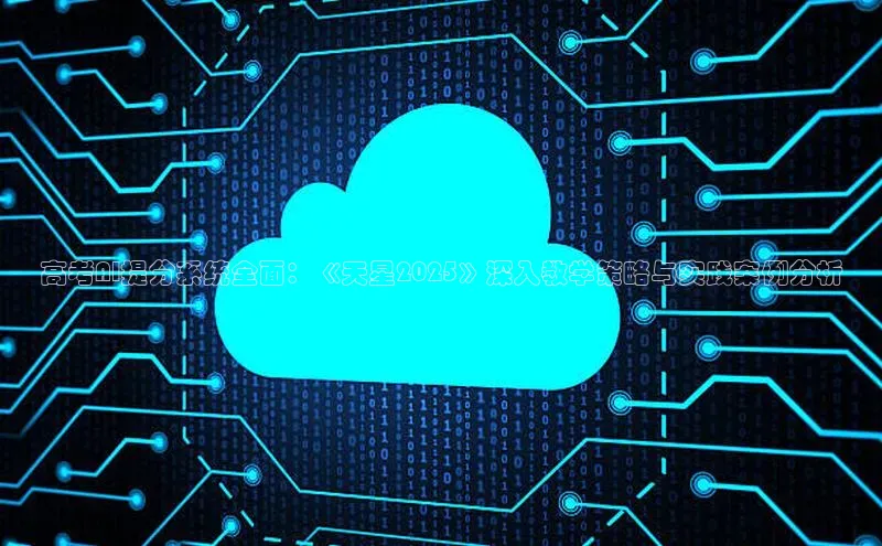 高考AI提分系统全面：《天星2025》深入教学策略与实践案例分析