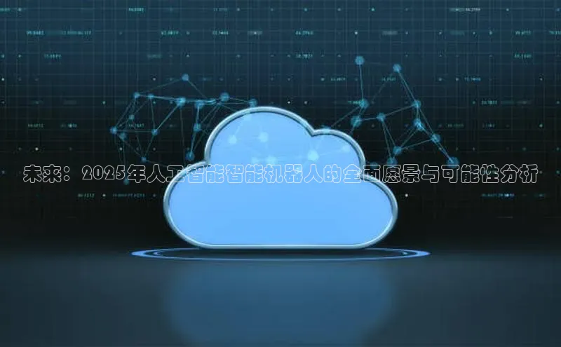 未来：2025年人工智能智能机器人的全面愿景与可能性分析
