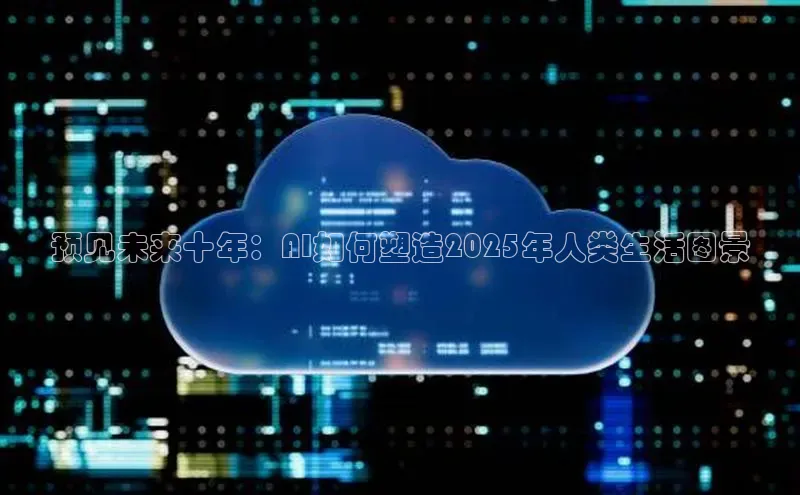 预见未来十年：AI如何塑造2025年人类生活图景