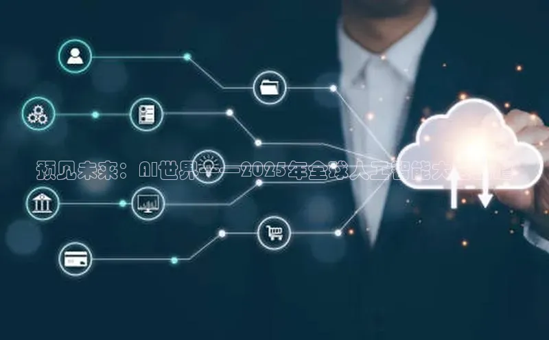 预见未来：AI世界——2025年全球人工智能大会前瞻