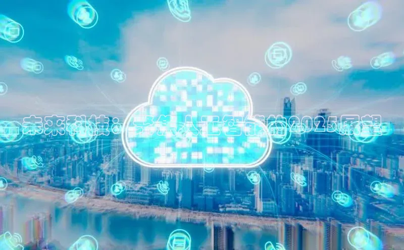 未来科技：聚焦人工智能的2025展望