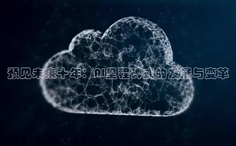 预见未来十年：AI里程碑式的发展与变革