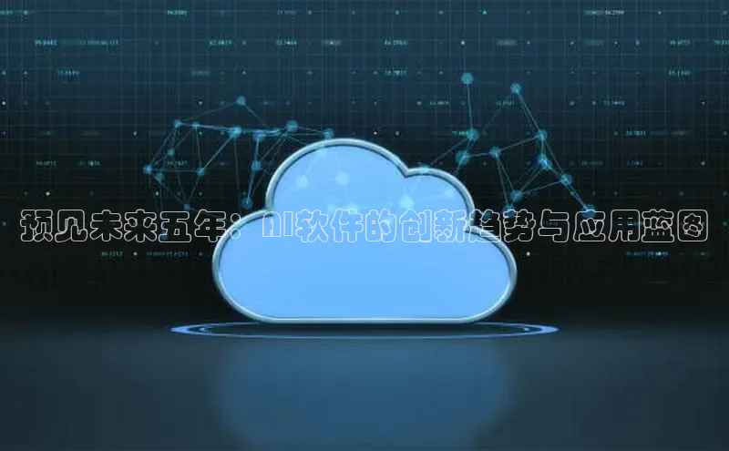 预见未来五年：AI软件的创新趋势与应用蓝图
