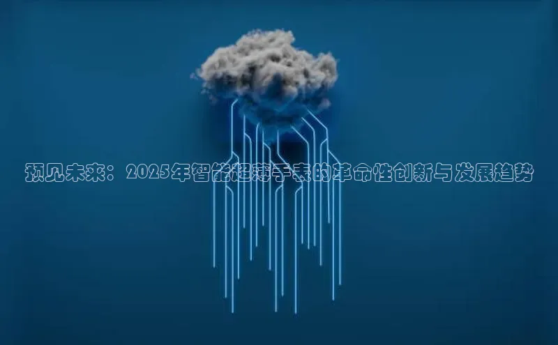 预见未来：2025年智能超薄手表的革命性创新与发展趋势