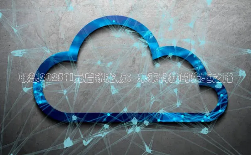 联想2025AI元启锐龙版：未来科技的先驱之路
